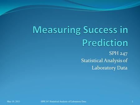 SPH 247 Statistical Analysis of Laboratory Data May 19, 2015SPH 247 Statistical Analysis of Laboratory Data1.
