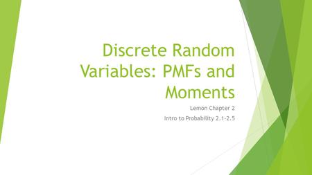 Discrete Random Variables: PMFs and Moments Lemon Chapter 2 Intro to Probability 2.1-2.5.