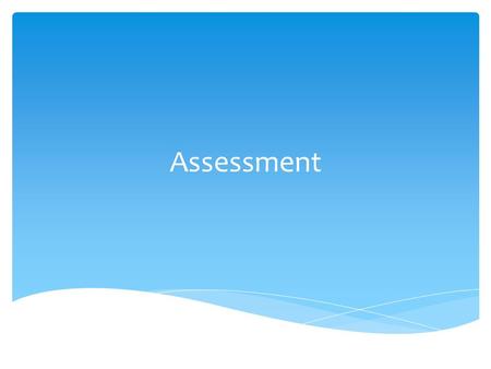 Assessment.  Understand why we need to assess  The role of assessment in teaching. Lecture’s objective.