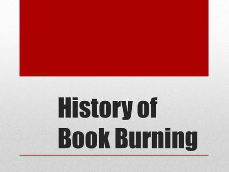 History of Book Burning. When did people start burning books? China, 3 rd century BCE.