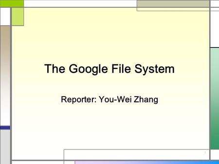 1 The Google File System Reporter: You-Wei Zhang.