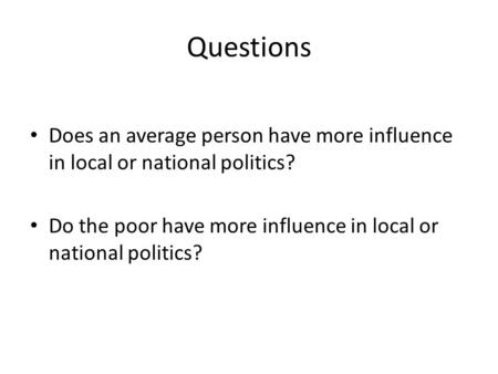 Questions Does an average person have more influence in local or national politics? Do the poor have more influence in local or national politics?