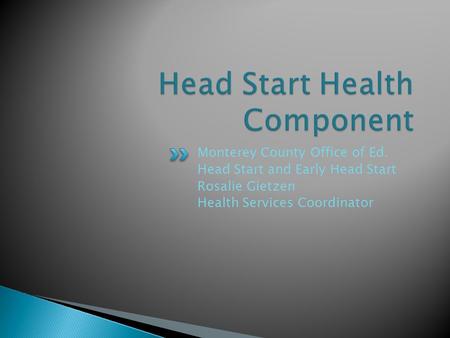 Monterey County Office of Ed. Head Start and Early Head Start Rosalie Gietzen Health Services Coordinator.
