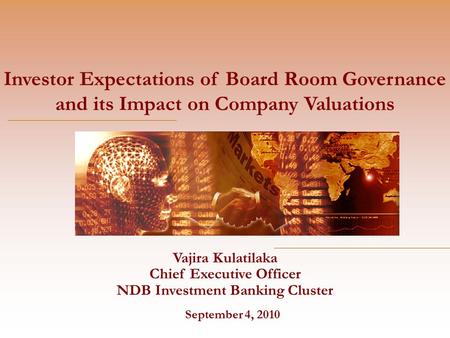 Vajira Kulatilaka Chief Executive Officer NDB Investment Banking Cluster September 4, 2010 Investor Expectations of Board Room Governance and its Impact.
