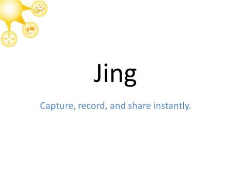 Jing Capture, record, and share instantly..  Some ways to use Jing (by TechSmith) Add visuals to your online conversations!