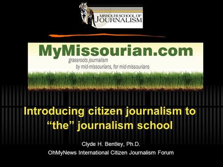 Introducing citizen journalism to “the” journalism school Clyde H. Bentley, Ph.D. OhMyNews International Citizen Journalism Forum.