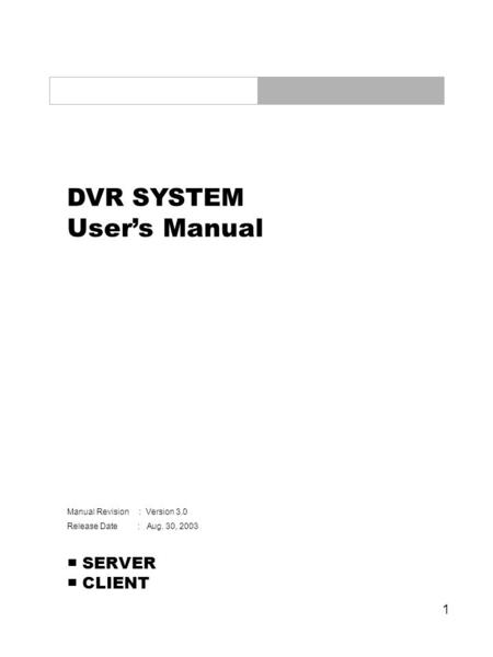 1 DVR SYSTEM User’s Manual Manual Revision : Version 3.0 Release Date : Aug. 30, 2003 ■ SERVER ■ CLIENT.