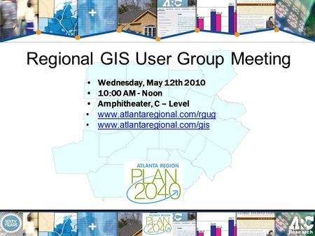 Regional GIS User Group Meeting Wednesday, May 12th 2010 10:00 AM - Noon Amphitheater, C – Level www.atlantaregional.com/rgug www.atlantaregional.com/gis.