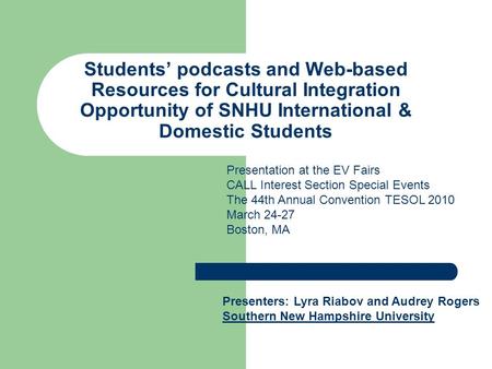 Students’ podcasts and Web-based Resources for Cultural Integration Opportunity of SNHU International & Domestic Students Presenters: Lyra Riabov and Audrey.