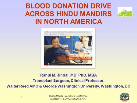 Hindu Mandir Executives' Conference August 17-18, 2012, San Jose, CA 1 BLOOD DONATION DRIVE ACROSS HINDU MANDIRS IN NORTH AMERICA Rahul M. Jindal, MD,