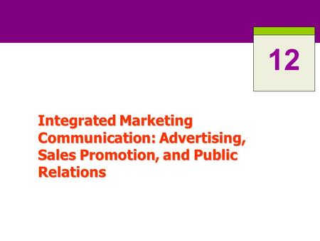 Integrated Marketing Communication: Advertising, Sales Promotion, and Public Relations 12.