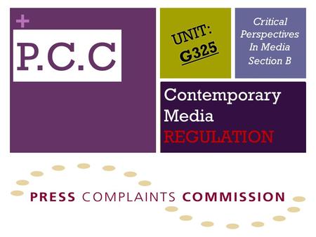 + Contemporary Media REGULATION Critical Perspectives In Media Section B UNIT: G325 P.C.C.