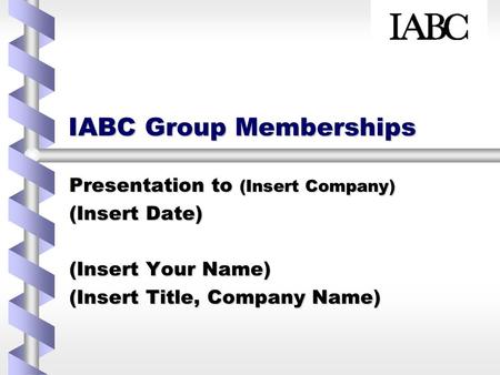 IABC Group Memberships Presentation to (Insert Company) (Insert Date) (Insert Your Name) (Insert Title, Company Name)