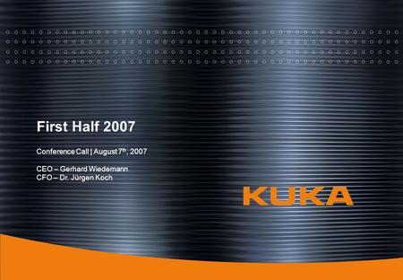 First Half 2007 Conference Call | August 7 th, 2007 CEO – Gerhard Wiedemann CFO – Dr. Jürgen Koch.