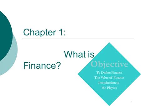 1 Chapter 1: What is Finance? Copyright © Prentice Hall Inc. 2000. Author: Nick Bagley, bdellaSoft, Inc. Objective To Define Finance The Value of Finance.