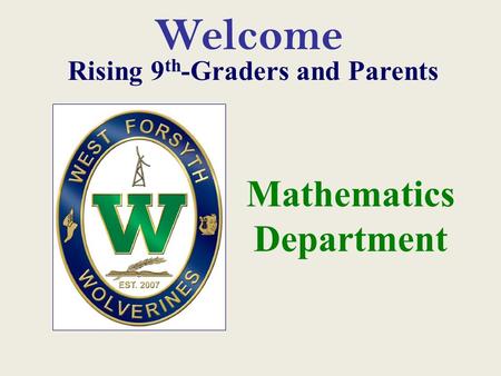 Welcome Mathematics Department Rising 9 th -Graders and Parents.