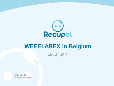 WEEELABEX in Belgium May 21, 2012 Peter Sabbe General Manager.