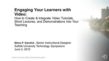 Boston University Office of Distance Education Engaging Your Learners with Video: How to Create & Integrate Video Tutorials, Short Lectures, and Demonstrations.