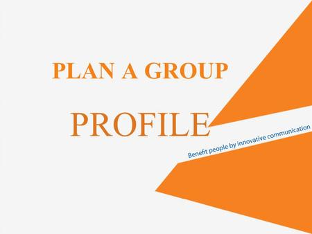 PLAN A GROUP PROFILE. www.planagroup.vn Content 1.About us 2.Plan A Group’s Members 3.Plan A Group’s culture 4.Competitive Advantages 5.Clients and Partners.