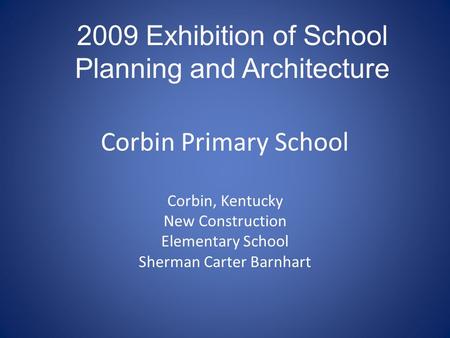 Corbin Primary School Corbin, Kentucky New Construction Elementary School Sherman Carter Barnhart 2009 Exhibition of School Planning and Architecture.