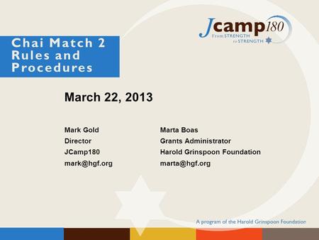 March 22, 2013 Mark GoldMarta Boas Director Grants Administrator JCamp180Harold Grinspoon Foundation Chai Match 2 Rules and Procedures.