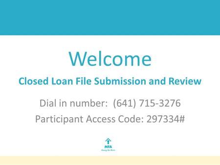 Welcome Closed Loan File Submission and Review Dial in number: (641) 715-3276 Participant Access Code: 297334#