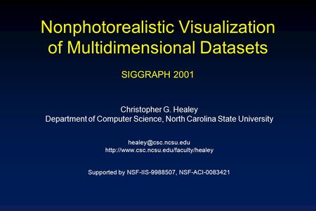 Nonphotorealistic Visualization of Multidimensional Datasets SIGGRAPH 2001 Christopher G. Healey Department of Computer Science, North Carolina State University.