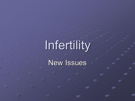 Infertility New Issues. Yunus Tayob Clinical Lead in Reproductive Medicine and Reproductive Endoscopic Surgery.