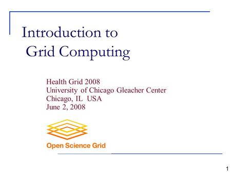 Introduction to Grid Computing Health Grid 2008 University of Chicago Gleacher Center Chicago, IL USA June 2, 2008 1.