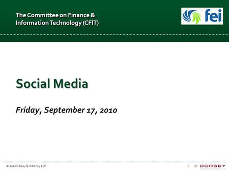 © 2010 Dorsey & Whitney LLP Social Media Friday, September 17, 2010 The Committee on Finance & Information Technology (CFIT)