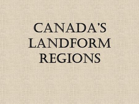 Canada’s Landform Regions. Glacial Erosion Landform Region Map.