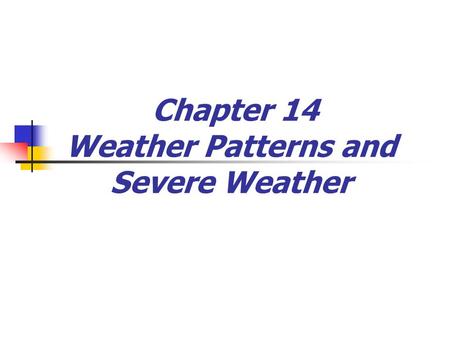 Chapter 14 Weather Patterns and Severe Weather. Air Masses  Characteristics 1. Large body of air  1600 km (1000 mi.) or more across  Perhaps several.