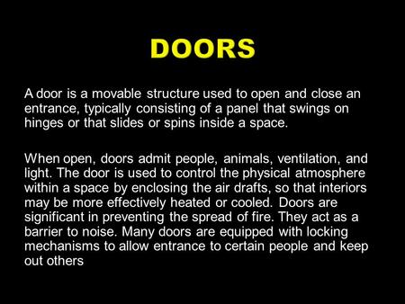 A door is a movable structure used to open and close an entrance, typically consisting of a panel that swings on hinges or that slides or spins inside.
