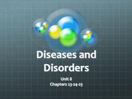 Diseases and Disorders Unit 8 Chapters 23-24-25 Unit 8 Chapters 23-24-25.