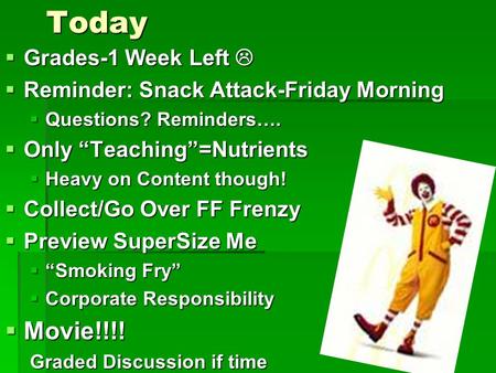 Today  Grades-1 Week Left   Reminder: Snack Attack-Friday Morning  Questions? Reminders….  Only “Teaching”=Nutrients  Heavy on Content though! 