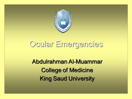 Ocular Emergencies Abdulrahman Al-Muammar College of Medicine King Saud University.