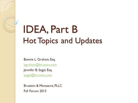 IDEA, Part B Hot Topics and Updates Bonnie L. Graham, Esq. Jennifer B. Segal, Esq. Brustein & Manasevit, PLLC Fall.