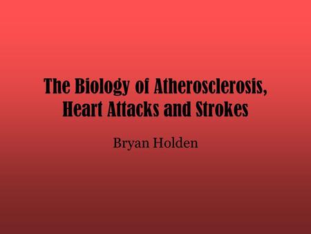 The Biology of Atherosclerosis, Heart Attacks and Strokes