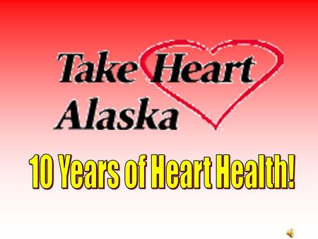 Purpose: To increase Heart Health among all Alaskans through advocating for individual, worksite, community – based commitment to healthy lifestyles.