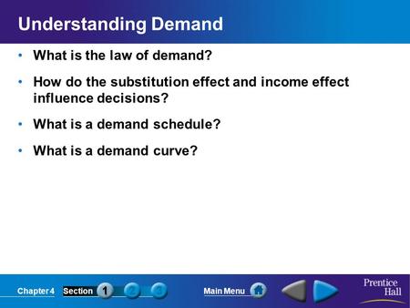 Chapter 4SectionMain Menu Understanding Demand What is the law of demand? How do the substitution effect and income effect influence decisions? What is.