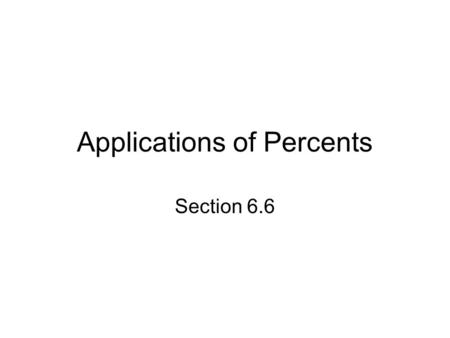 Applications of Percents Section 6.6. Objectives Solve applications involving percent Find percent of increase and percent of decrease Read data from.