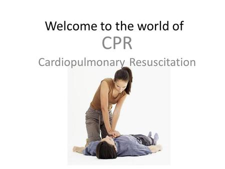 Welcome to the world of CPR Cardiopulmonary Resuscitation.