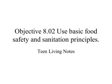 Objective 8.02 Use basic food safety and sanitation principles.