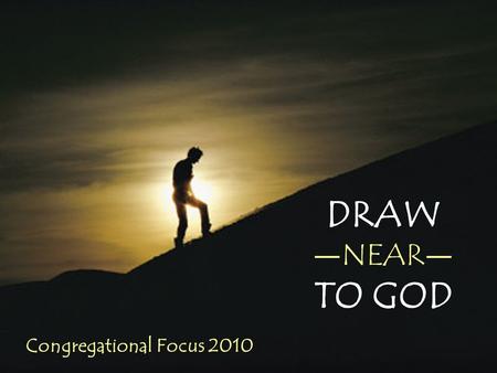 DRAW NEAR TO GOD Congregational Focus 2010. DRAW NEAR TO GOD Service Through… Q1 Prayer Q2 Bible Study Q3 Service Q4 Worship 2010 Congregational Focus.