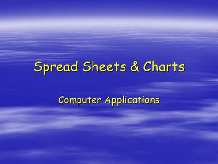 Spread Sheets & Charts Computer Applications. RowColumn  Run side to side  Horizontal  Identified by numbers  Run up and down  Vertical  Identified.