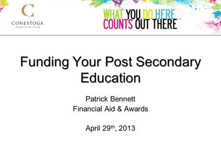 Funding Your Post Secondary Education Patrick Bennett Financial Aid & Awards April 29 th, 2013.