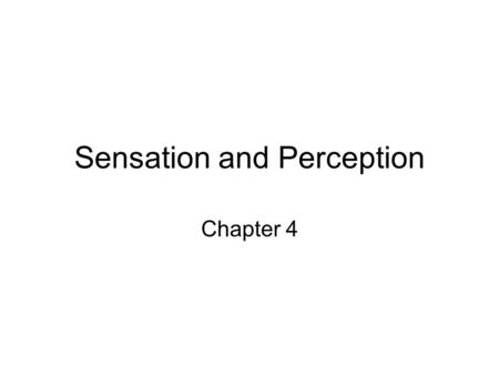 Sensation and Perception Chapter 4. The Basics Sensation – Involves the stimulation of sensory receptors and the transmission of sensory information to.