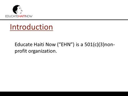Introduction Educate Haiti Now (“EHN”) is a 501(c)(3)non- profit organization.