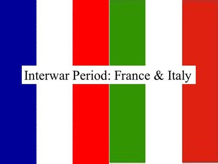Interwar Period: France & Italy. Objectives Comprehend the factors that contributed to French and Italian foreign policy during the interwar years. Describe.
