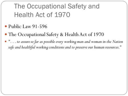 The Occupational Safety and Health Act of 1970 Public Law 91-596 The Occupational Safety & Health Act of 1970 ... to assure so far as possible every working.